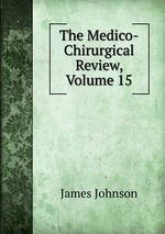 The Medico-Chirurgical Review, Volume 15