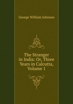 The Stranger in India: Or, Three Years in Calcutta, Volume 1