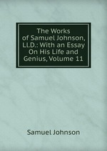 The Works of Samuel Johnson, Ll.D.: With an Essay On His Life and Genius, Volume 11