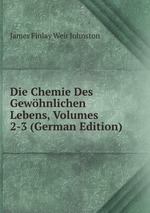 Die Chemie Des Gewhnlichen Lebens, Volumes 2-3 (German Edition)