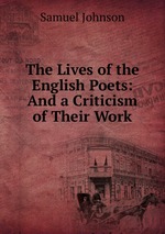 The Lives of the English Poets: And a Criticism of Their Work