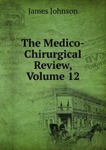 The Medico-Chirurgical Review, Volume 12