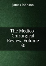The Medico-Chirurgical Review, Volume 50