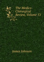 The Medico-Chirurgical Review, Volume 51