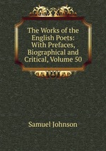 The Works of the English Poets: With Prefaces, Biographical and Critical, Volume 50