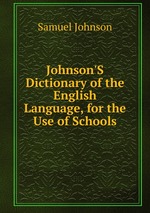 Johnson`S Dictionary of the English Language, for the Use of Schools