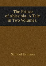 The Prince of Abissinia: A Tale. in Two Volumes.