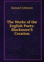 The Works of the English Poets: Blackmore`S Creation