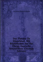 Das Theater Zu Dsseldorf, Mit Rckblicken Auf Die brige Deutsche Schaubhne (German Edition)