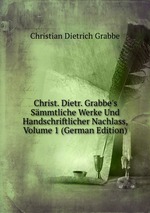Christ. Dietr. Grabbe`s Smmtliche Werke Und Handschriftlicher Nachlass, Volume 1 (German Edition)