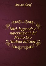 Miti, leggende e superstizioni del Medio Evo (Italian Edition)
