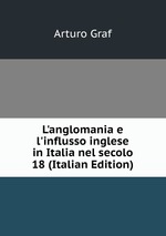 L`anglomania e l`influsso inglese in Italia nel secolo 18 (Italian Edition)