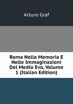 Roma Nella Memoria E Nelle Immaginazioni Del Medio Evo, Volume 1 (Italian Edition)