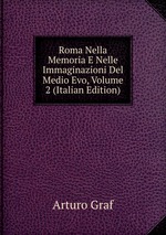 Roma Nella Memoria E Nelle Immaginazioni Del Medio Evo, Volume 2 (Italian Edition)
