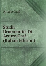 Studii Drammatici Di Arturo Graf . (Italian Edition)