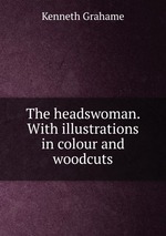 The headswoman. With illustrations in colour and woodcuts