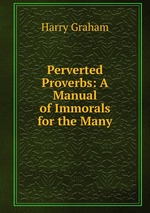 Perverted Proverbs: A Manual of Immorals for the Many