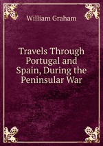 Travels Through Portugal and Spain, During the Peninsular War