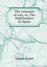 The romance of war, or, The Highlanders in Spain