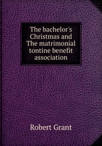 The bachelor`s Christmas and The matrimonial tontine benefit association