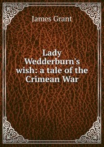 Lady Wedderburn`s wish: a tale of the Crimean War