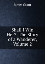 Shall I Win Her?: The Story of a Wanderer, Volume 2
