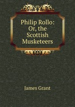 Philip Rollo: Or, the Scottish Musketeers