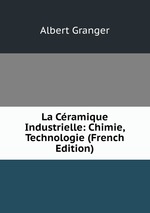 La Cramique Industrielle: Chimie, Technologie (French Edition)