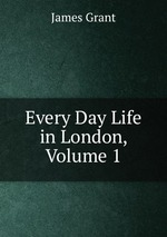 Every Day Life in London, Volume 1