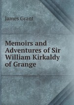 Memoirs and Adventures of Sir William Kirkaldy of Grange