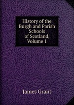History of the Burgh and Parish Schools of Scotland, Volume 1