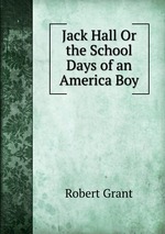 Jack Hall Or the School Days of an America Boy