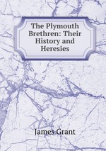 The Plymouth Brethren: Their History and Heresies