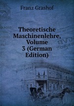 Theoretische Maschinenlehre, Volume 3 (German Edition)