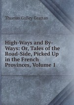 High-Ways and By-Ways: Or, Tales of the Road-Side, Picked Up in the French Provinces, Volume 1