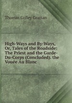 High-Ways and By-Ways, Or, Tales of the Roadside: The Priest and the Garde-Du-Corps (Concluded). the Voue Au Blanc