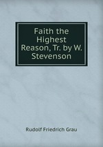 Faith the Highest Reason, Tr. by W. Stevenson