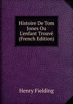Histoire De Tom Jones Ou L`enfant Trouv (French Edition)