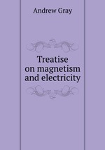 Treatise on magnetism and electricity