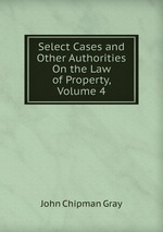 Select Cases and Other Authorities On the Law of Property, Volume 4