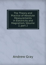 The Theory and Practice of Absolute Measurements in Electricity and Magnetism, Volume 2, part 2