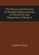 The Theory and Practice of Absolute Measurements in Electricity and Magnetism, Volume 2