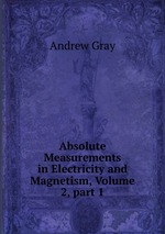 Absolute Measurements in Electricity and Magnetism, Volume 2, part 1