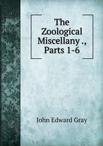 The Zoological Miscellany ., Parts 1-6