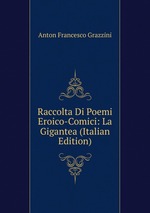 Raccolta Di Poemi Eroico-Comici: La Gigantea (Italian Edition)