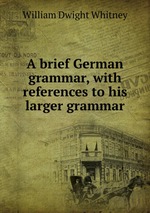 A brief German grammar, with references to his larger grammar