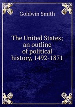 The United States; an outline of political history, 1492-1871