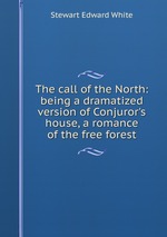 The call of the North: being a dramatized version of Conjuror`s house, a romance of the free forest