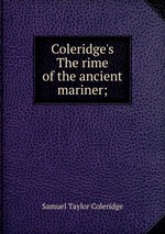 Coleridge`s The rime of the ancient mariner;