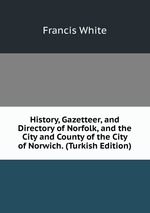 History, Gazetteer, and Directory of Norfolk, and the City and County of the City of Norwich. (Turkish Edition)